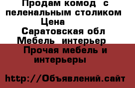 Продам комод (с пеленальным столиком)  › Цена ­ 2 500 - Саратовская обл. Мебель, интерьер » Прочая мебель и интерьеры   